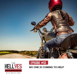 The Hell Yes Entrepreneur Podcast with Becca Pike | No One is Coming to Help