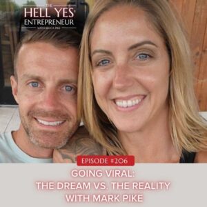 The Hell Yes Entrepreneur with Becca Pike | Ep #206: Going Viral: The Dream vs. The Reality with Mark Pike