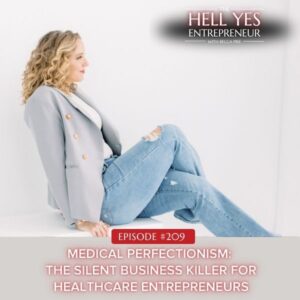 The Hell Yes Entrepreneur with Becca Pike | Medical Perfectionism: The Silent Business Killer for Healthcare Entrepreneurs